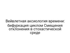 Вейвлетная аксиология времени: бифуркация циклом Смещения отклонения в стохастической среде